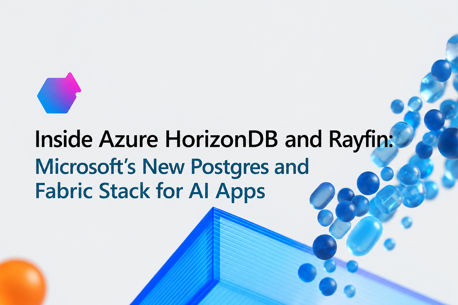 Inside Azure HorizonDB and Rayfin: Microsoft’s New Postgres and Fabric Stack for AI Apps