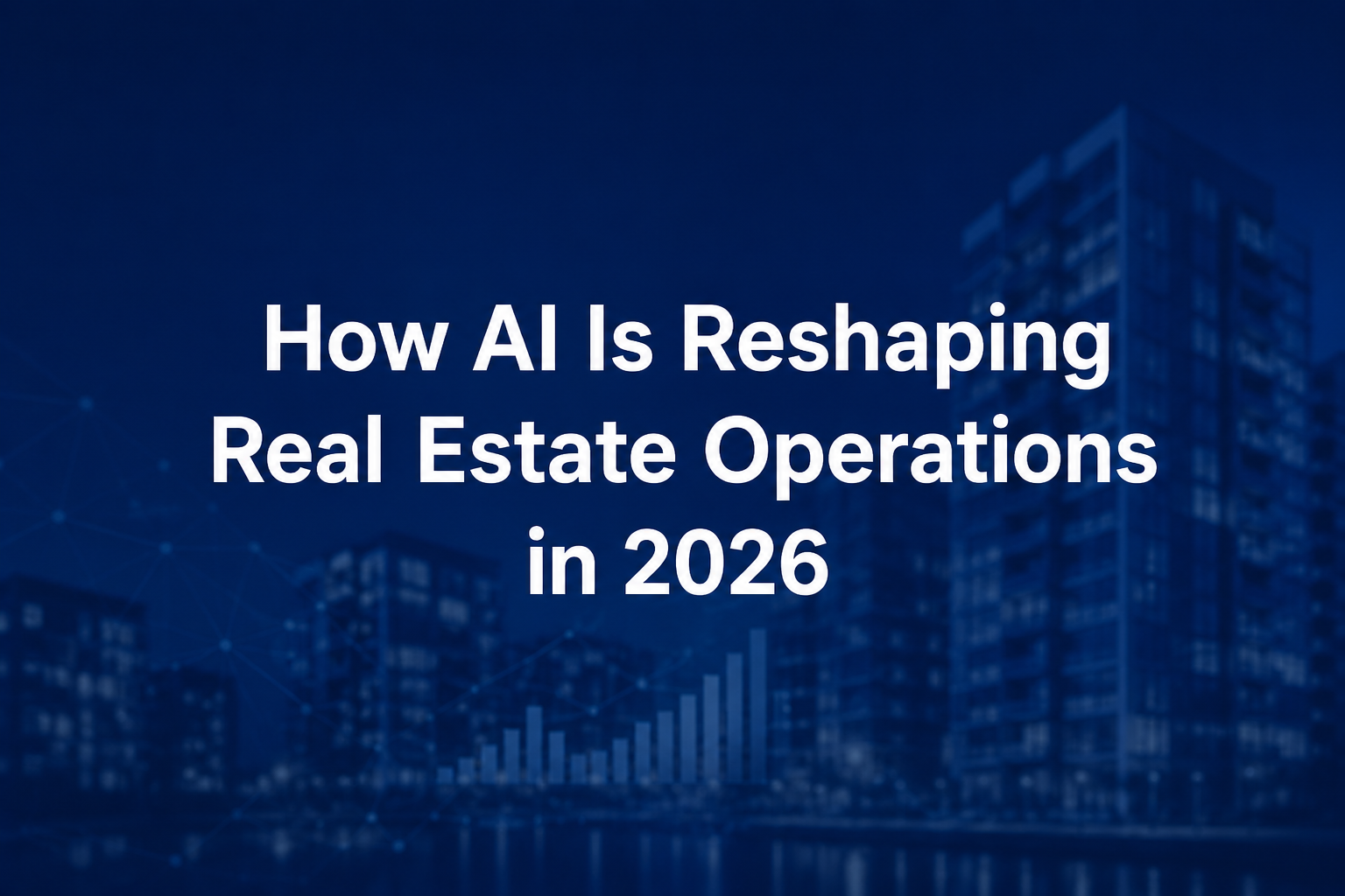 How AI Is Reshaping Real Estate Operations in 2026