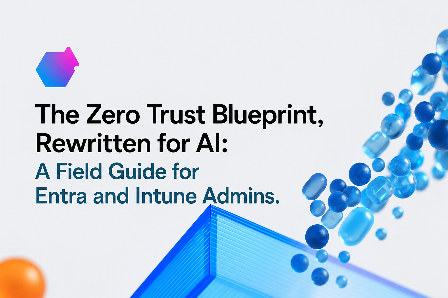 The Zero Trust Blueprint, Rewritten for AI: A Field Guide for Entra and Intune Admins.