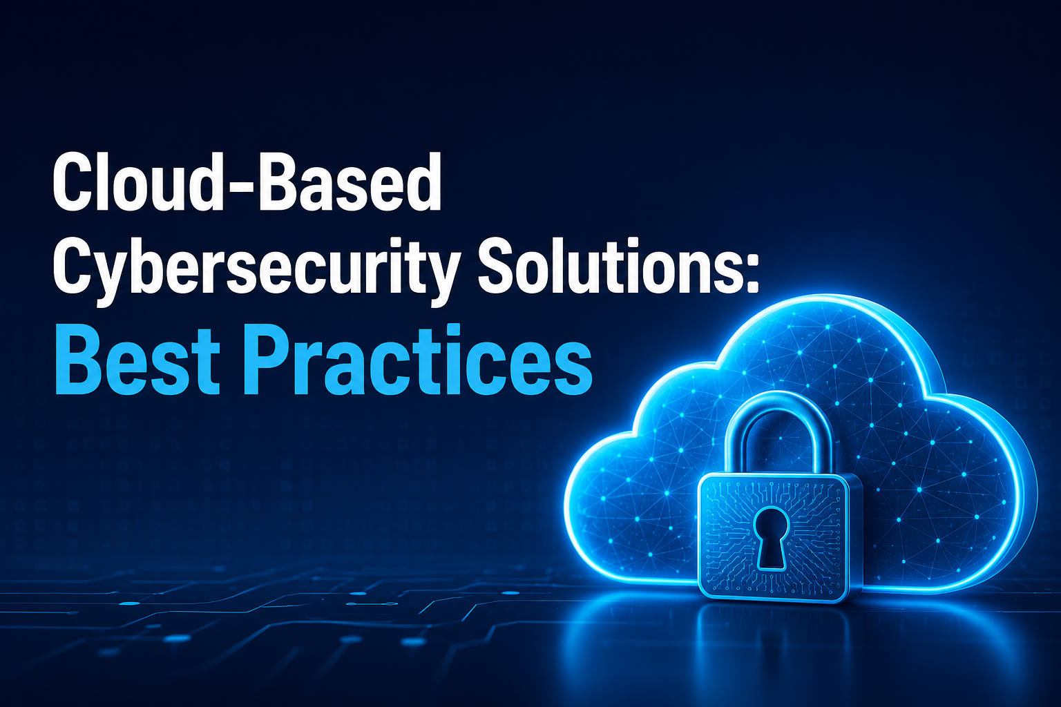 Cloud-Based Cybersecurity Solutions: Benefits, Features, and Best Practices