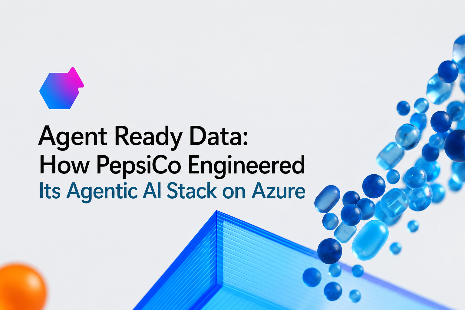 Agent Ready Data: How PepsiCo Engineered Its Agentic AI Stack on Azure