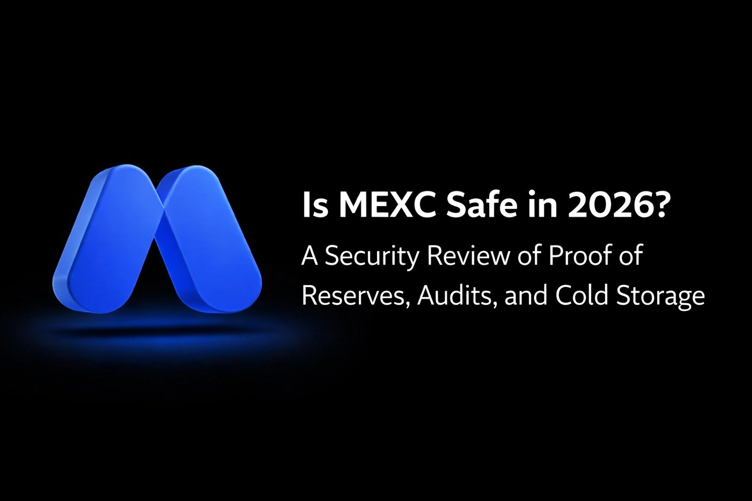 Is MEXC Safe in 2026? A Complete Security Review of Proof of Reserves, Audits, and Cold Storage