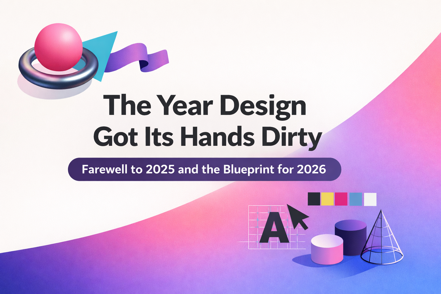 The Year Design Got Its Hands Dirty: Farewell to 2025 and the Blueprint for 2026