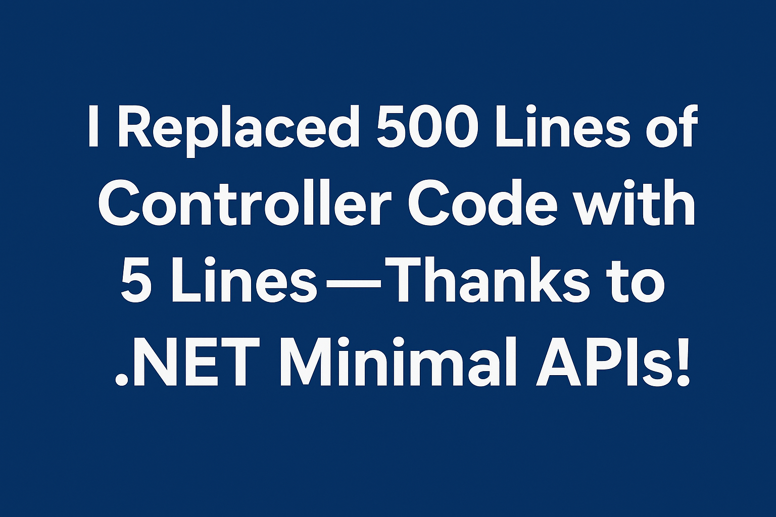 I Replaced 500 Lines of Controller Code with 5 Lines — Thanks to .NET Minimal APIs!
