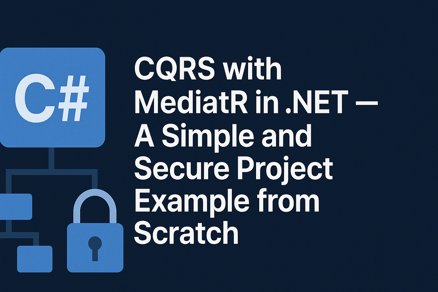 CQRS with MediatR in .NET — A Simple and Secure Project Example from Scratch