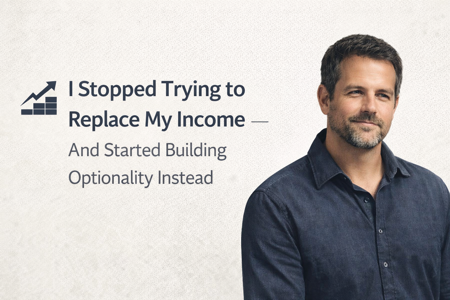 I Stopped Trying to Replace My Income — And Started Building Optionality Instead