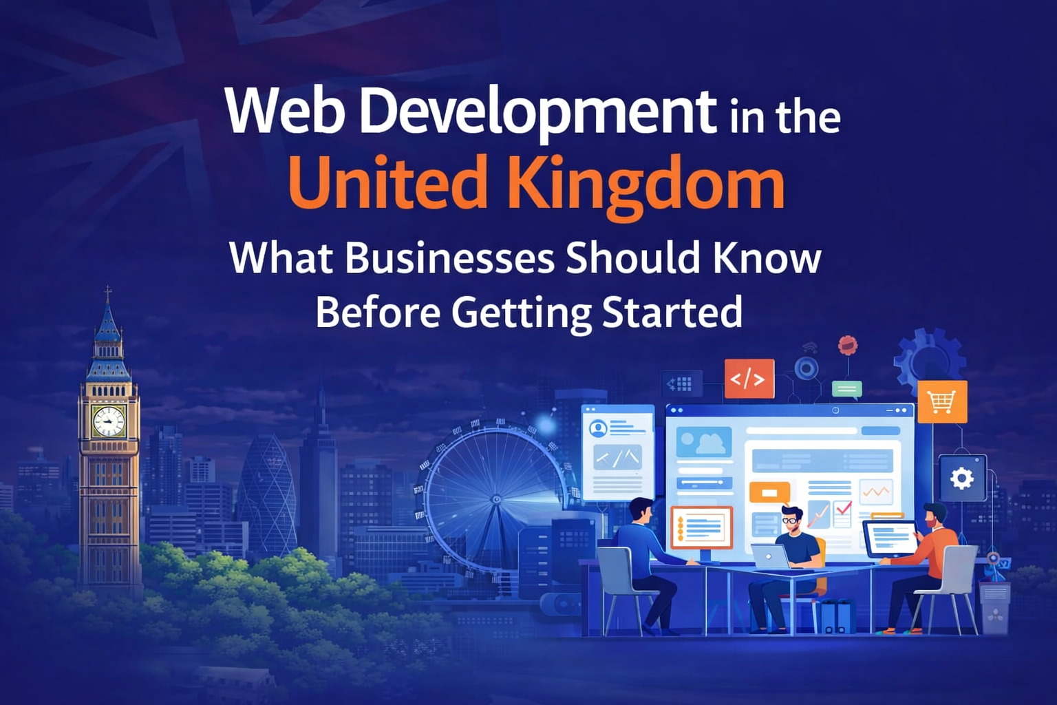 Web Development in the United Kingdom: What Businesses Should Know Before Getting Started