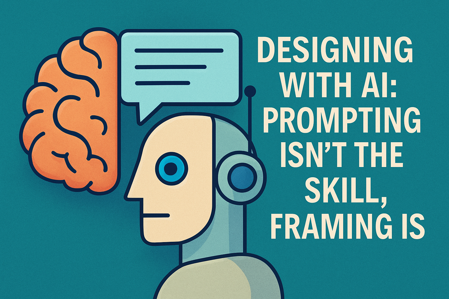 Designing with AI: Prompting Isn’t the Skill, Framing Is