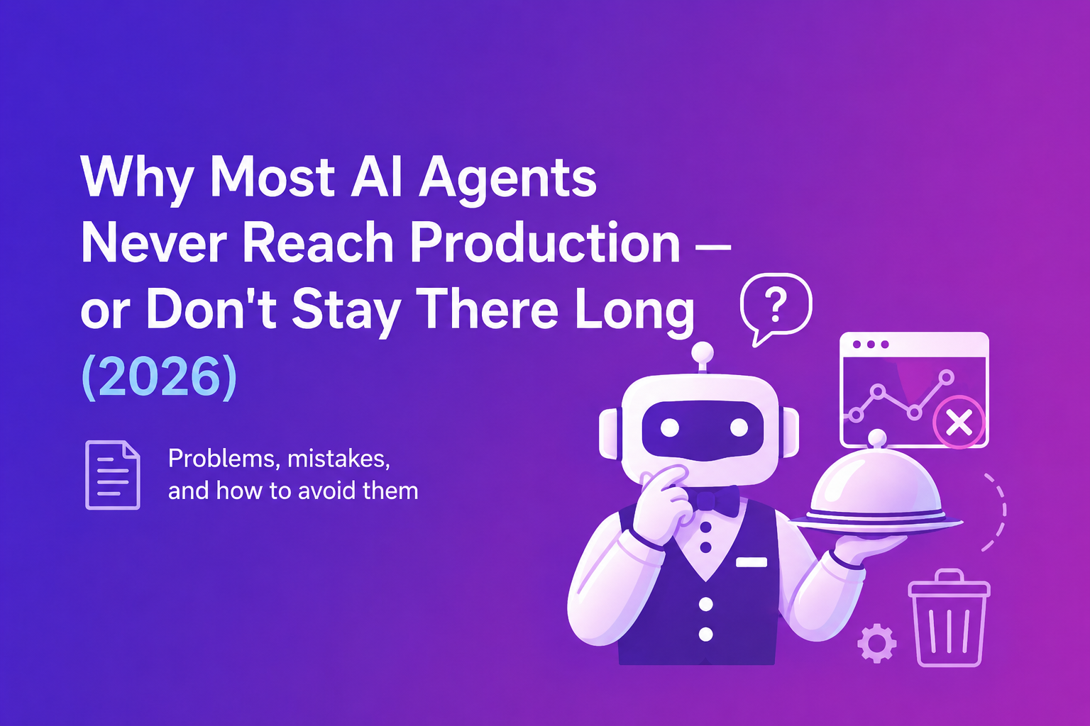 Why Most AI Agents Never Reach Production — or Don’t Stay There Long (2026)