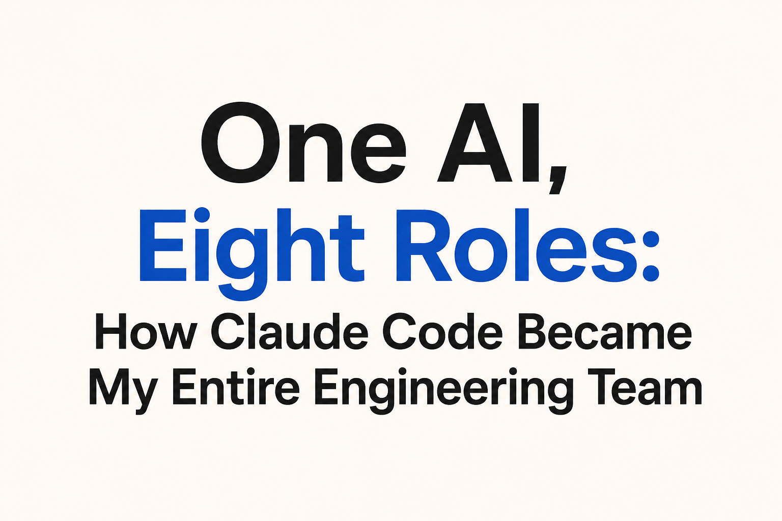 One AI, Eight Roles: How Claude Code Became My Entire Engineering Team