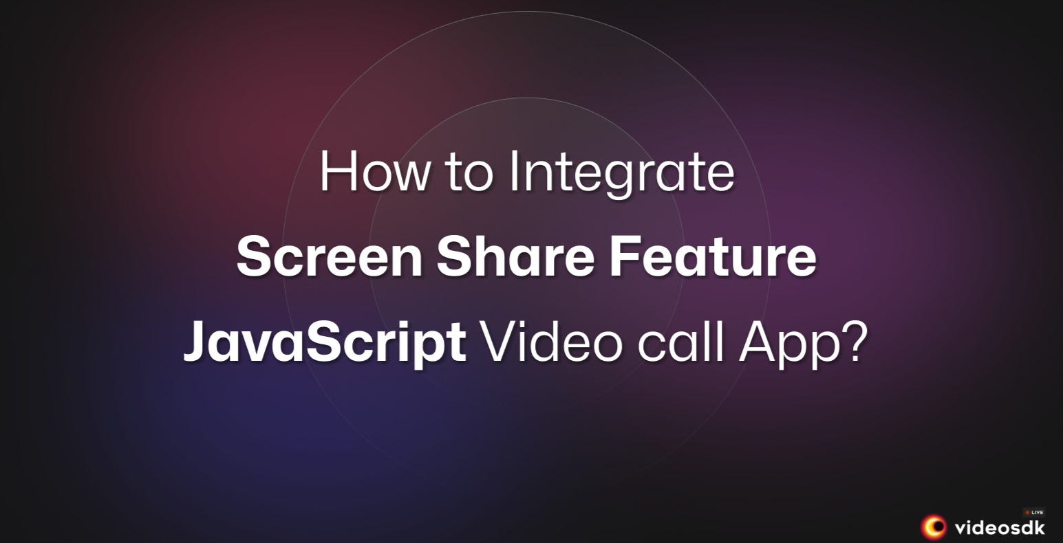 How to Integrate Screen Share in JavaScript Video Chat App?