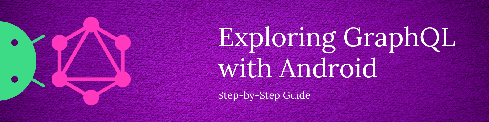 Exploring GraphQL with Android: Step-by-Step Guide