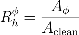 R^phi_h = frac{A_phi}{A_text{clean}}