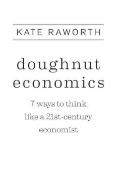 Doughnut Economics: Seven Ways to Think Like a 21st-Century Economist – Kate Raworth