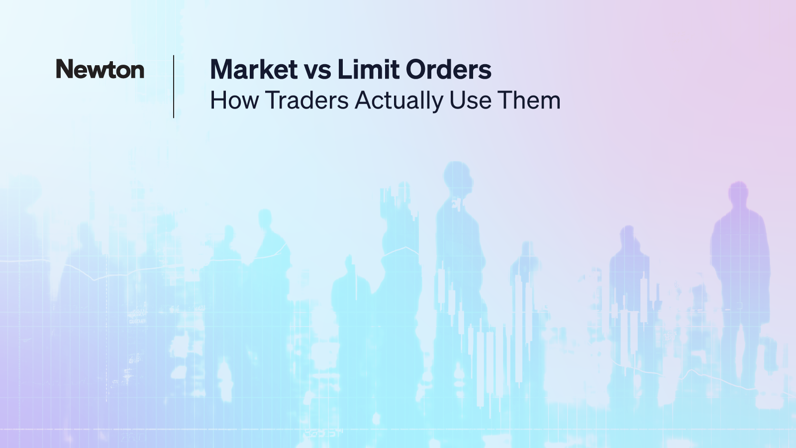 Market vs Limit Orders: How Traders Actually Use Them | Newton Blog