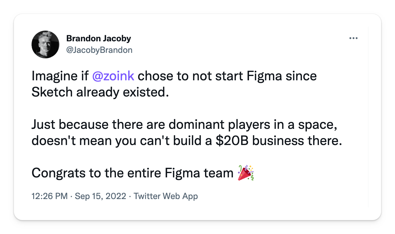 @JacobyBrandon on Twitter: “Imagine if @zoink chose to not start Figma since Sketch already existed. Just because there are dominant players in a space, doesn’t mean you can’t build a $20B business there. Congrats to the entire Figma team 🎉”