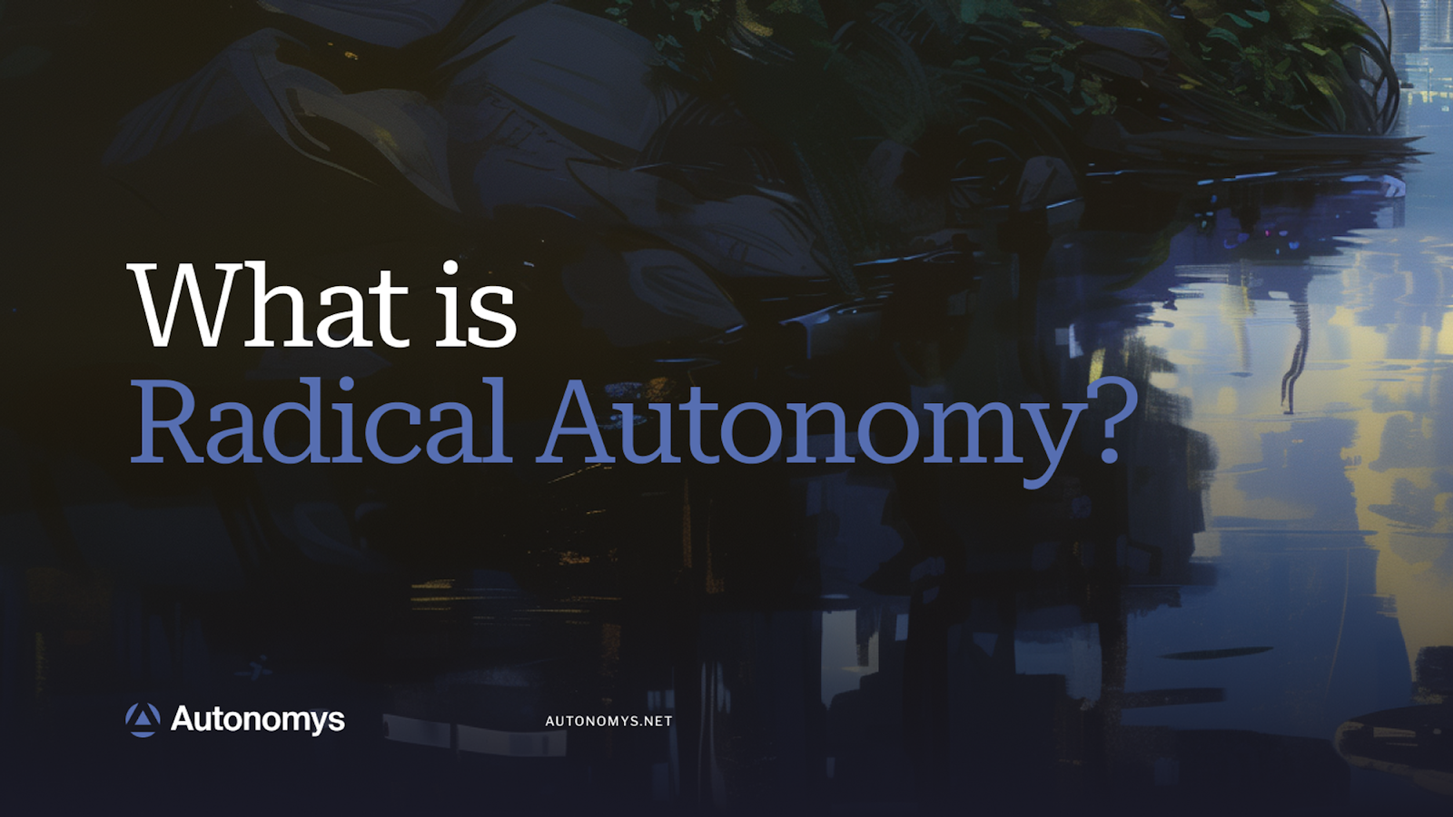 What is Radical Autonomy? | Empowering H+AI in the Age of Autonomy