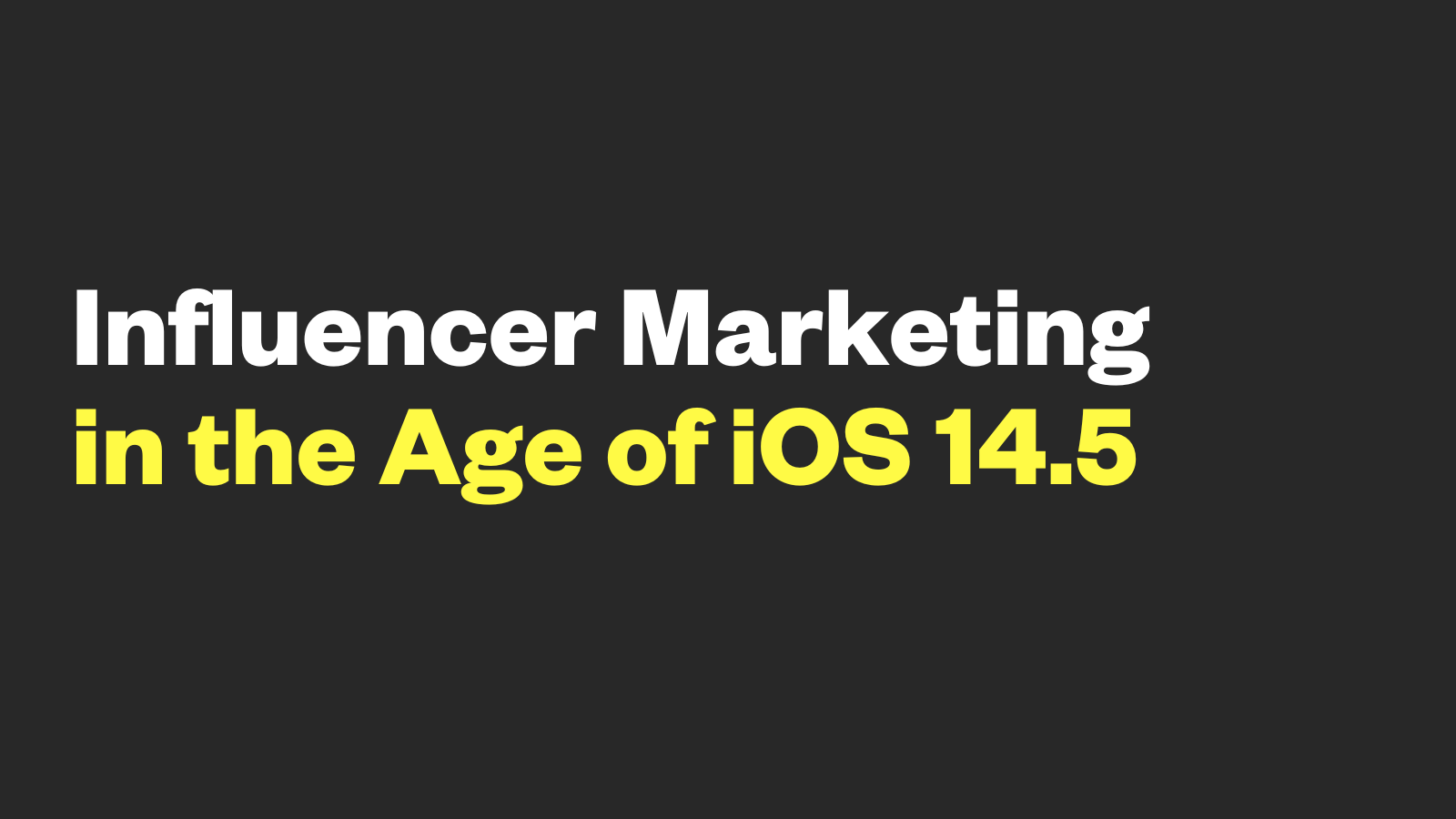 Influencer Marketing in the Age of iOS 14.5