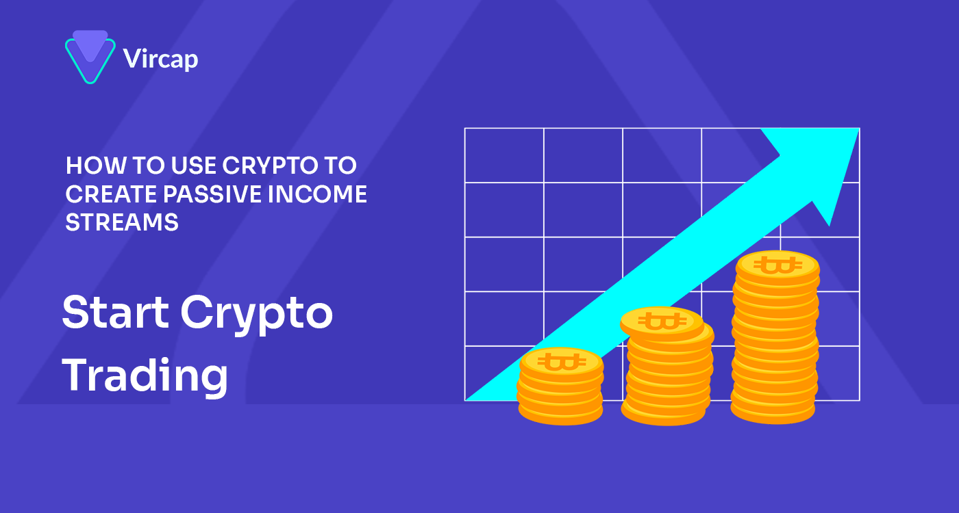 How to use crypto to create passive income streams - trade crypto with vircap