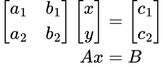 \begin{align*} \begin{bmatrix} a_1 & b_1 \\ a_2 & b_2 \end{bmatrix} \begin{bmatrix} x \\ y \end{bmatrix} &= \begin{bmatrix} c_1 \\ c_2 \end{bmatrix} \\ Ax &= B \end{align*}