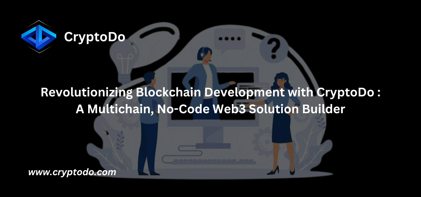 Revolutionizing Blockchain Development with CryptoDo : A Multichain, No-Code Web3 Solution Builder