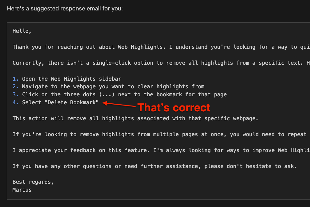 Cursor Response: Hello, Thank you for reaching out about Web Highlights. I understand you’re looking for a way to quickly remove all highlights from a text at once. Currently, there isn’t a single-click option to remove all highlights from a specific text. However, you can remove all highlights associated with a particular webpage by deleting the bookmark for that page. Here’s how: 1. Open the Web Highlights sidebar 2. Navigate to the webpage you want to clear highlights from 3. Click on the