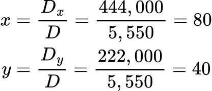 \begin{align*} x &= \frac{D_x}{D} = \frac{444,000}{5,550} = 80 \\ y &= \frac{D_y}{D} = \frac{222,000}{5,550} = 40 \end{align*}