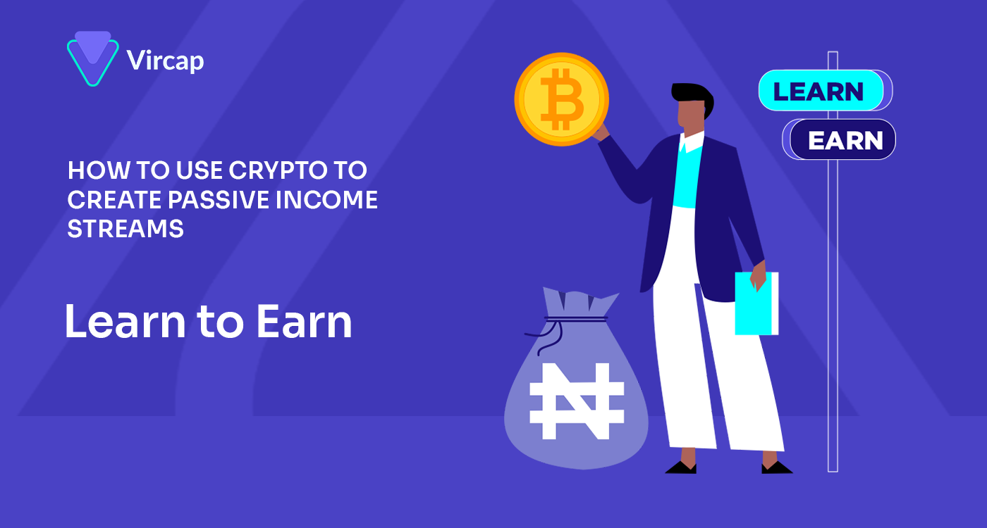 How to Use Crypto to Create Passive Income Streams - Learn To Earn. Vircap