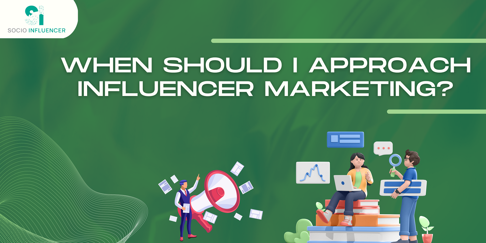 What Is the Right Time to Approach Influencer Marketing | Socio Influencer