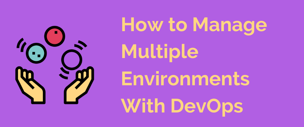 learn more about How to Manage Multiple Environments with DevOps