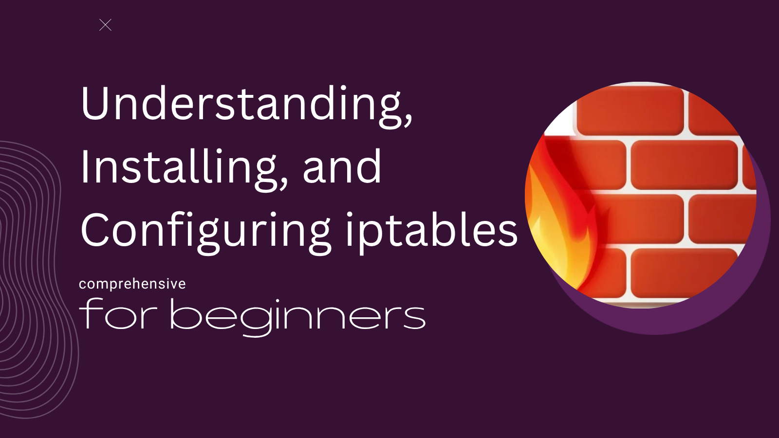 A Beginner-Friendly Guide to Understanding, Installing, and Configuring iptables