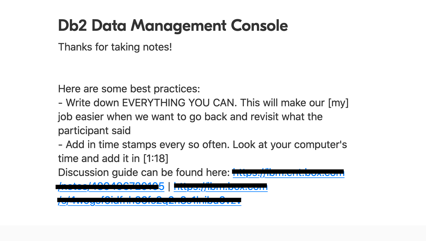 Notetaking form example text: Thanks for taking notes! Here are some best practices: Write down EVERYTHING YOU CAN. This will make our job easier when we want to go back and revisit what the participant said. Add in time stamps every so often by looking at your computer's time and add it in. 