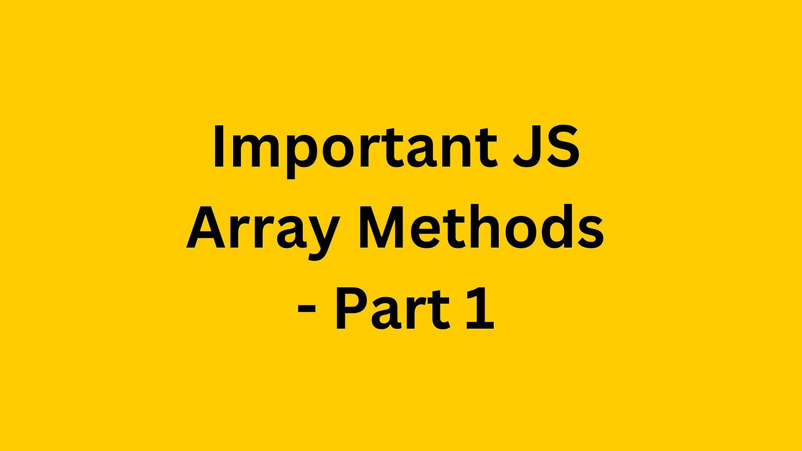 Important JavaScript Array Methods- Part 1