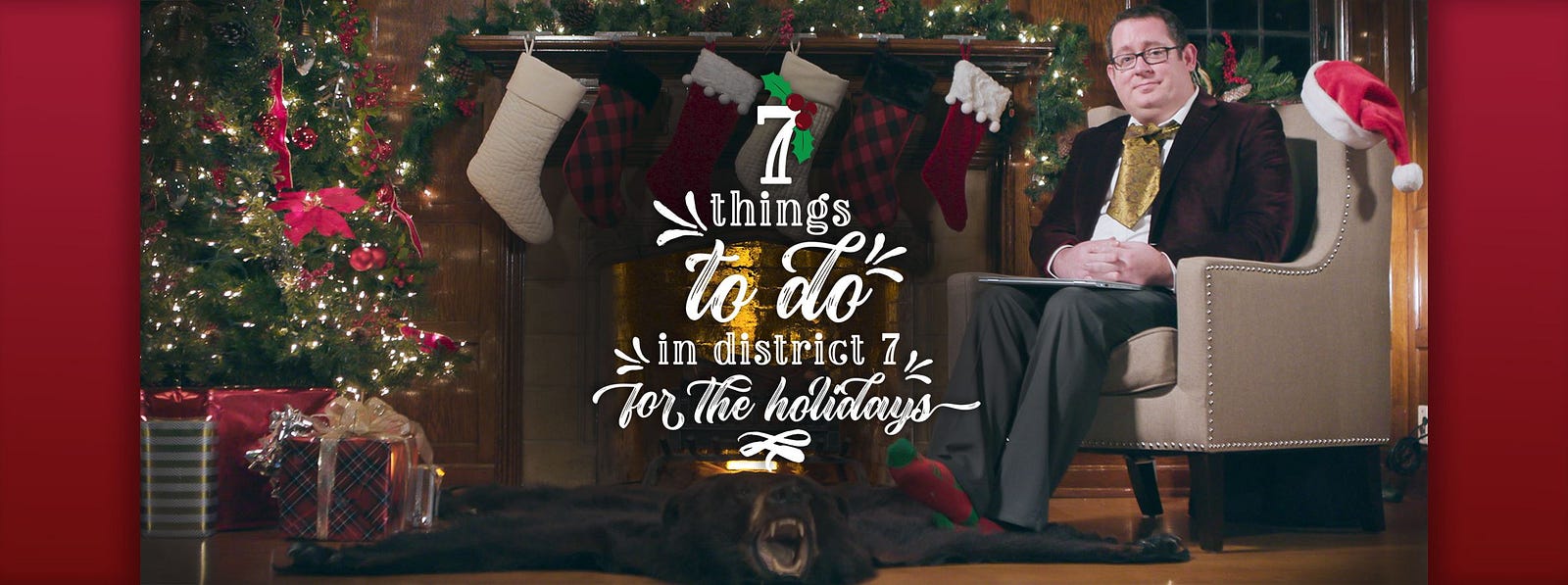 Councilmember Derek Young sitting next to a fireplace, Christmas tree, with over the top decorations and clothes, promoting 7 things to do in District 7 for the Holidays.