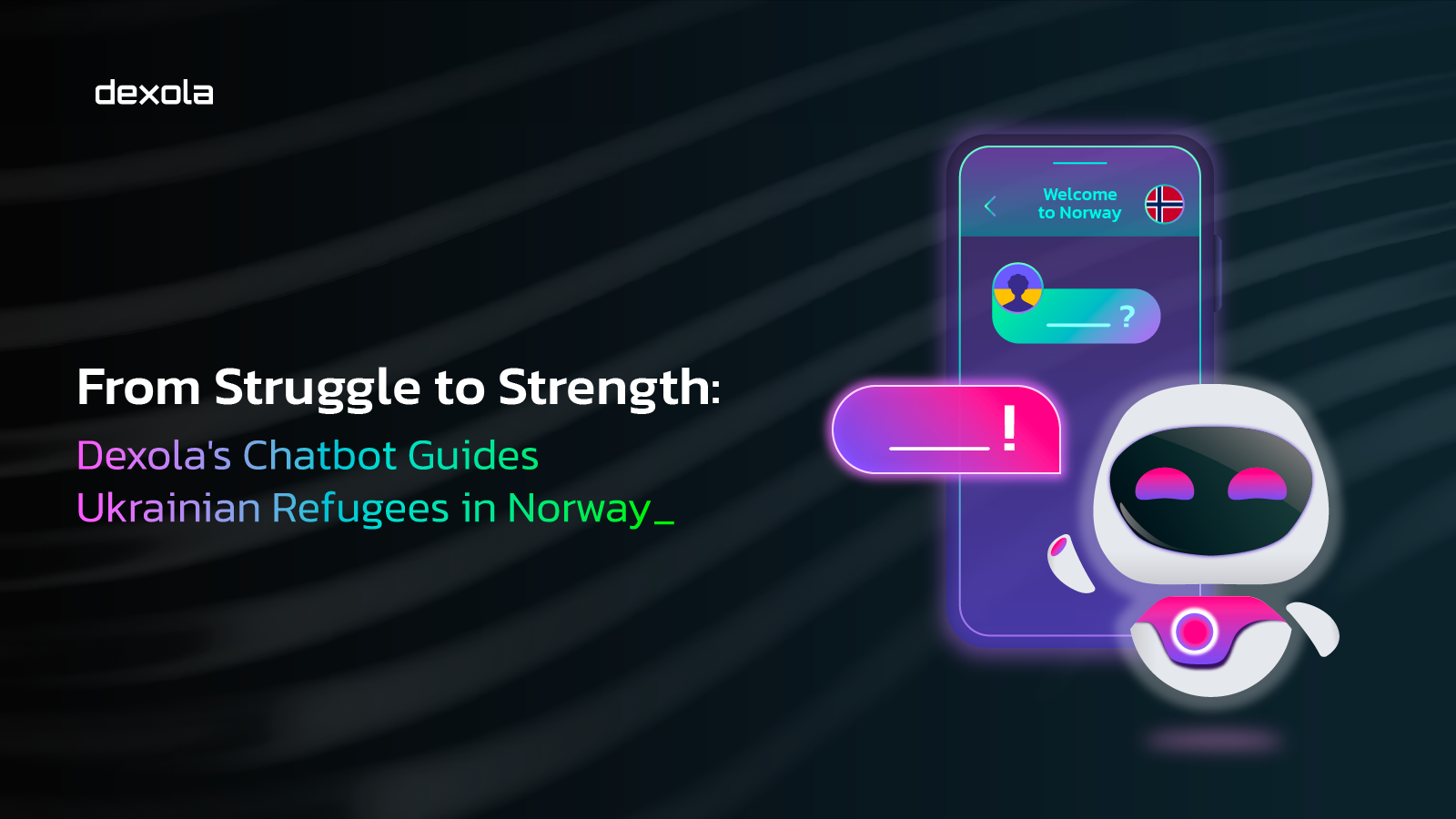 From Struggle to Strength: Dexola’s Chatbot Guides Ukrainian Refugees in Norway
