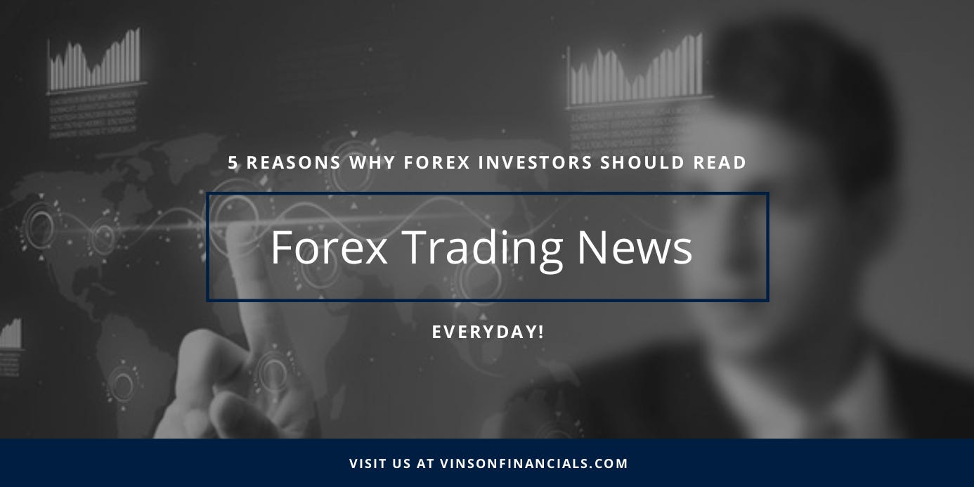 5 Reasons Why Forex Investors Shoul!   d Read Forex Trading News Everyday - 