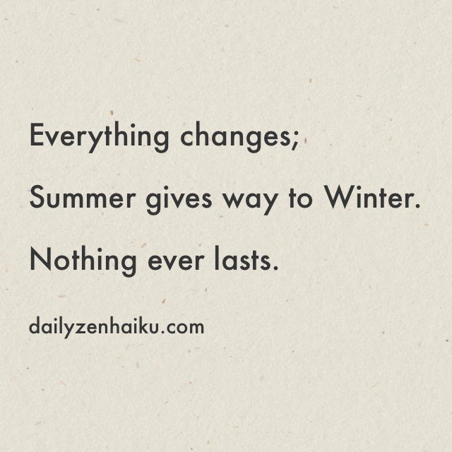 Everything changes; – Daily Zen Haiku