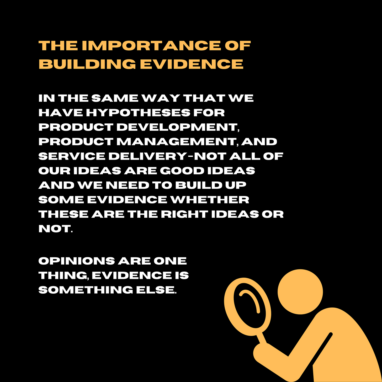  in the same way that we have hypotheses for product development, product management, and service delivery — not all of our ideas are good ideas and we need to build up some evidence whether these are the right ideas or not.