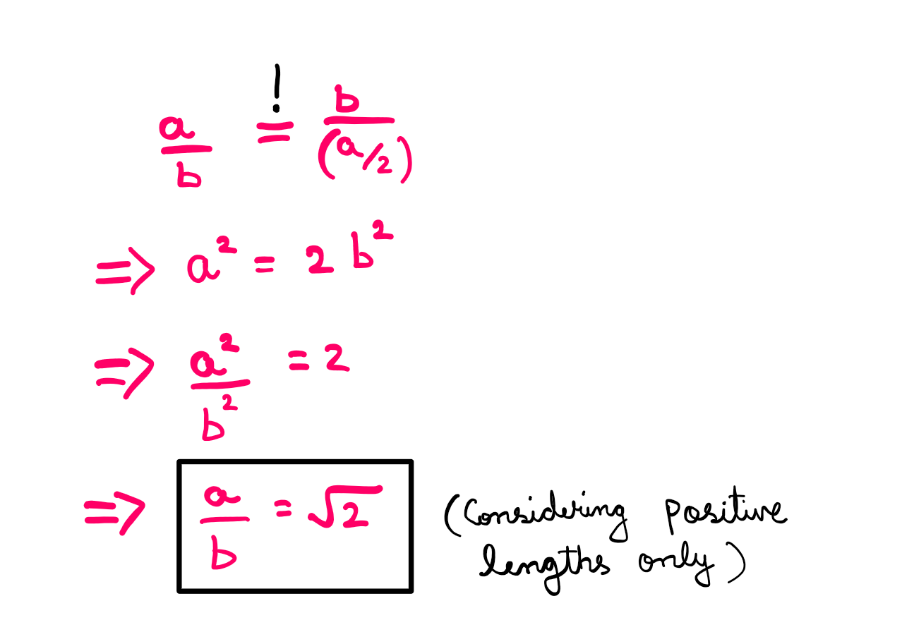(a/b) = (b/(a/2)); a² = 2b²; (a/b) = √2 (considering positive lengths only)