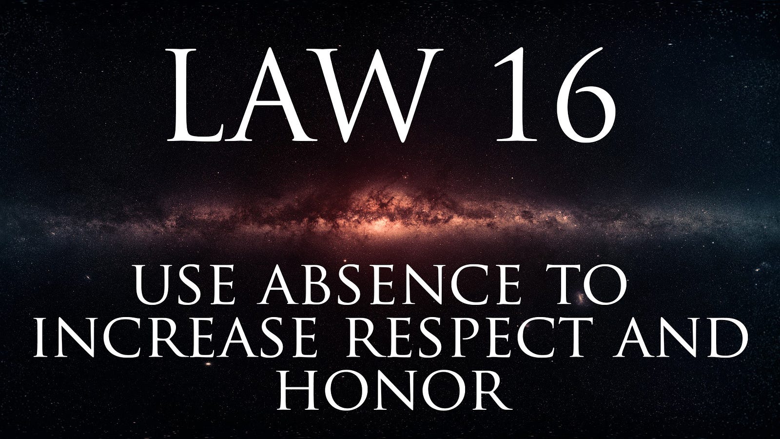 Law 16: Use Absence To Increase Respect & Honor 