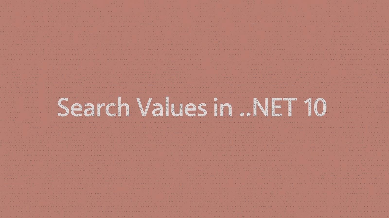 Mastering SearchValues in .NET 10: Ultra-Fast Text & Byte Searches