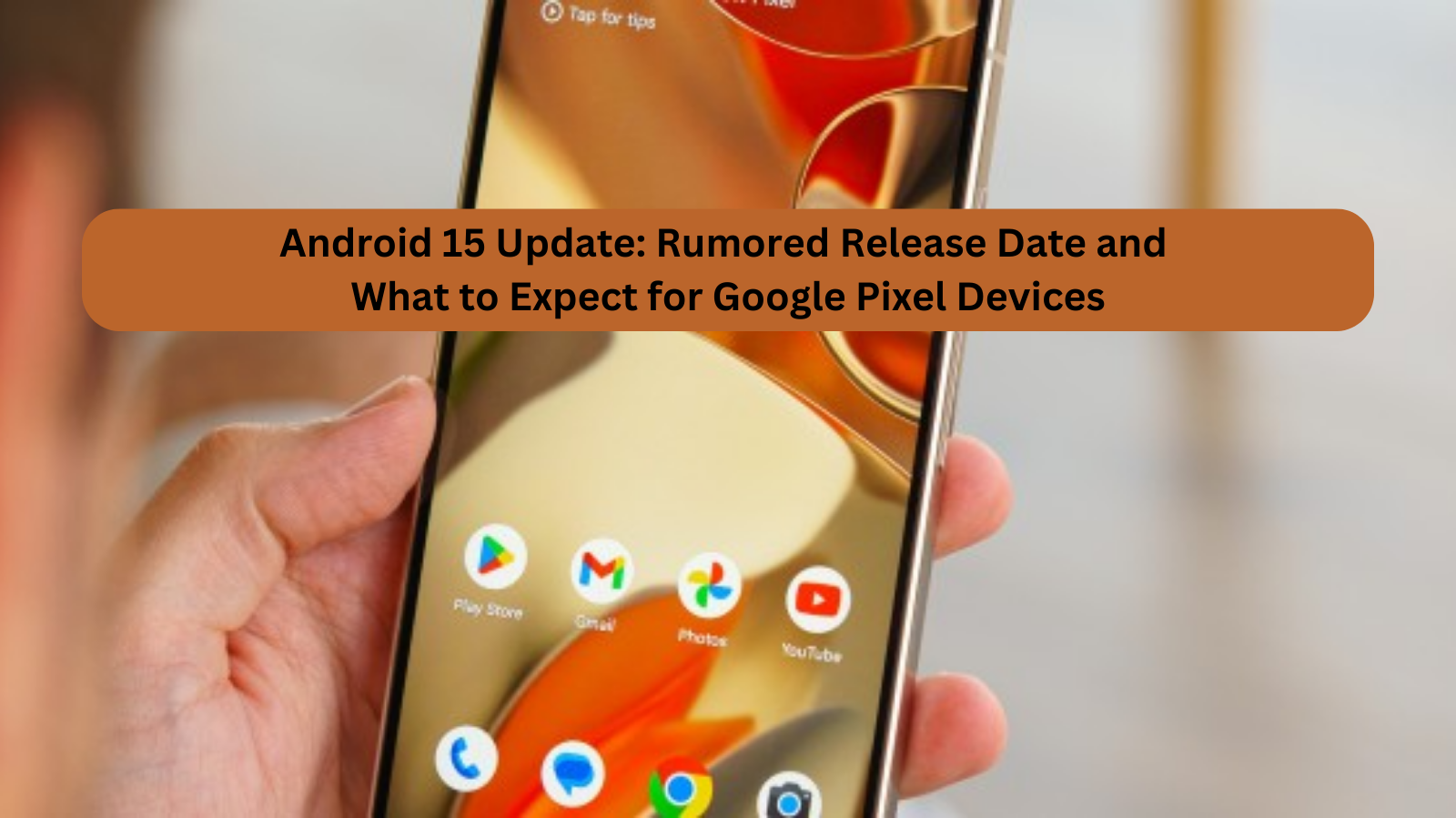 Android 15 Update: Rumored Release Date and What to Expect for Google Pixel Devices