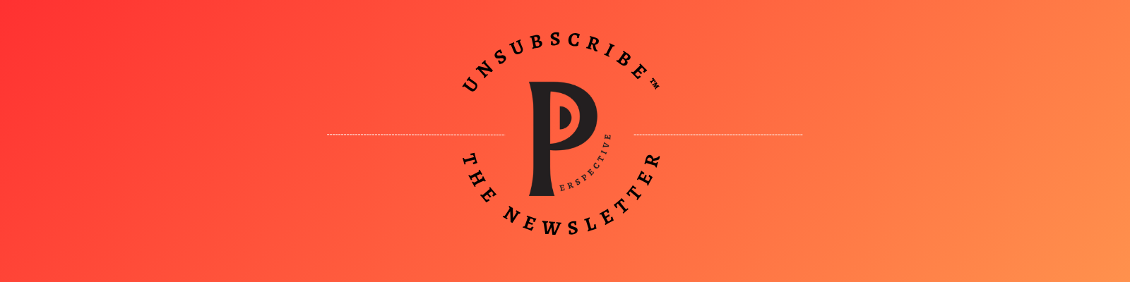 Unsubscribe™ by Perspective Network (Week 32)