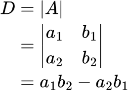 \begin{align*} D &= \left| A \right| \\ &= \begin{vmatrix} a_1 & b_1 \\ a_2 & b_2 \end{vmatrix} \\ &= a_1 b_2 — a_2 b_1 \end{align*}