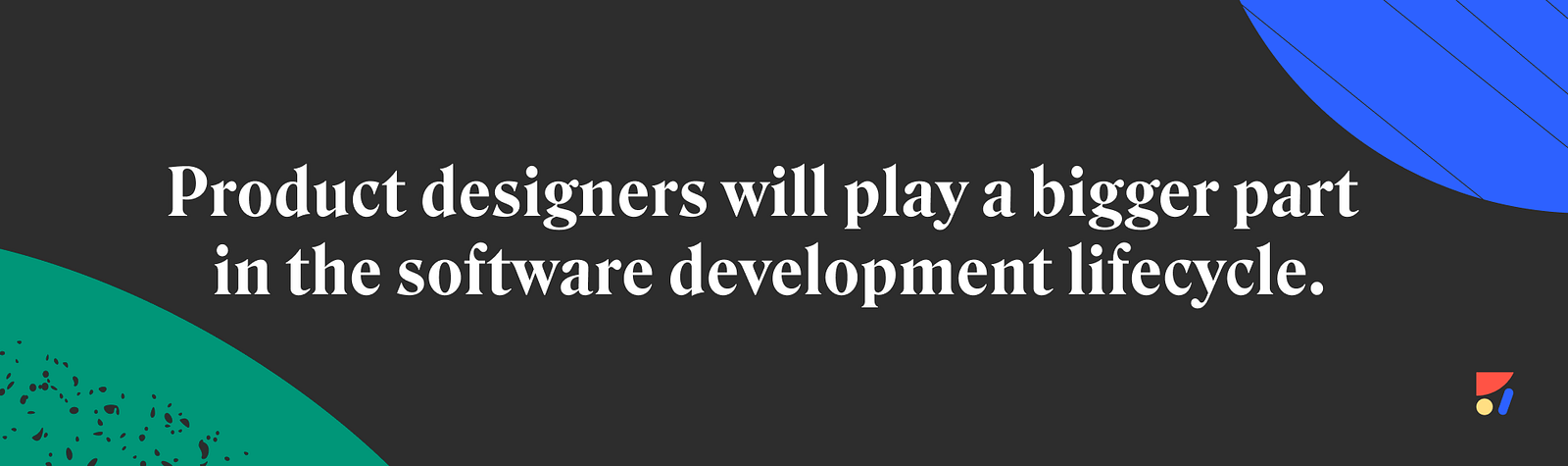 Product designers will play a bigger part in software development lifecycle