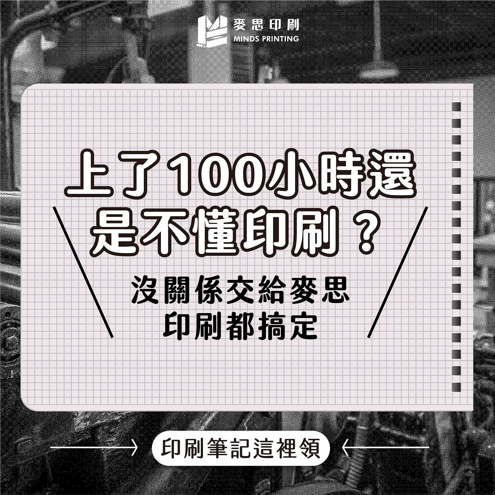 「上了100小時還是不懂印刷？沒關係交給麥思 印刷都搞定！」-Cover