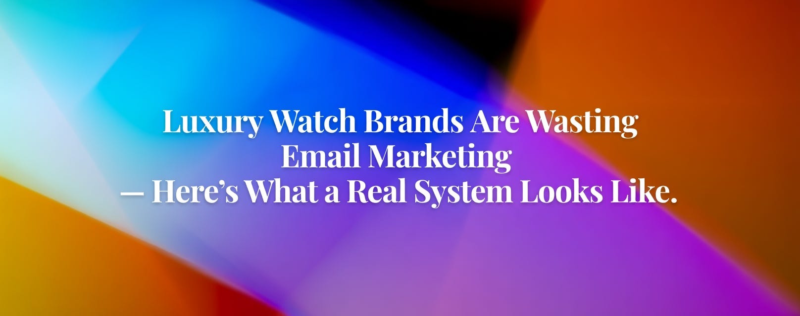 Luxury Watch Brands Are Wasting Email Marketing — Here’s What a Real System Looks Like