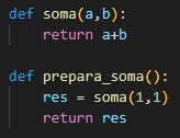 Def soma(a,b):return a+b
 
 Def prepara_soma():
 
 Res = soma(1,1)
 
 Return res