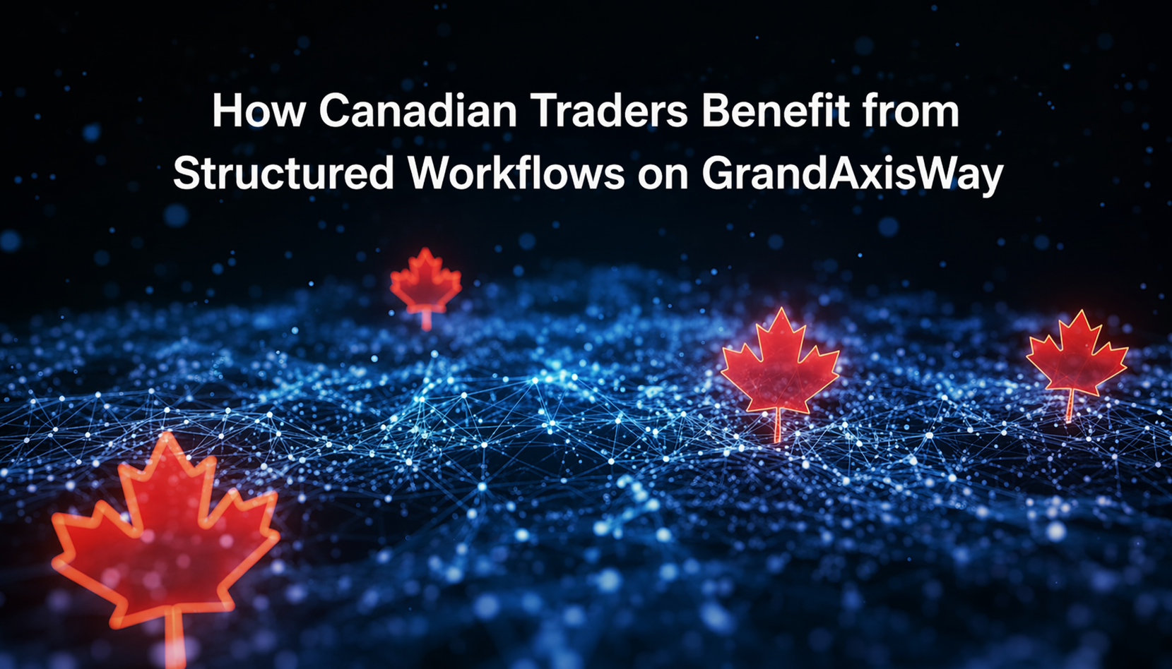 How Canadian Traders Benefit from Structured Workflows on GrandAxisWay