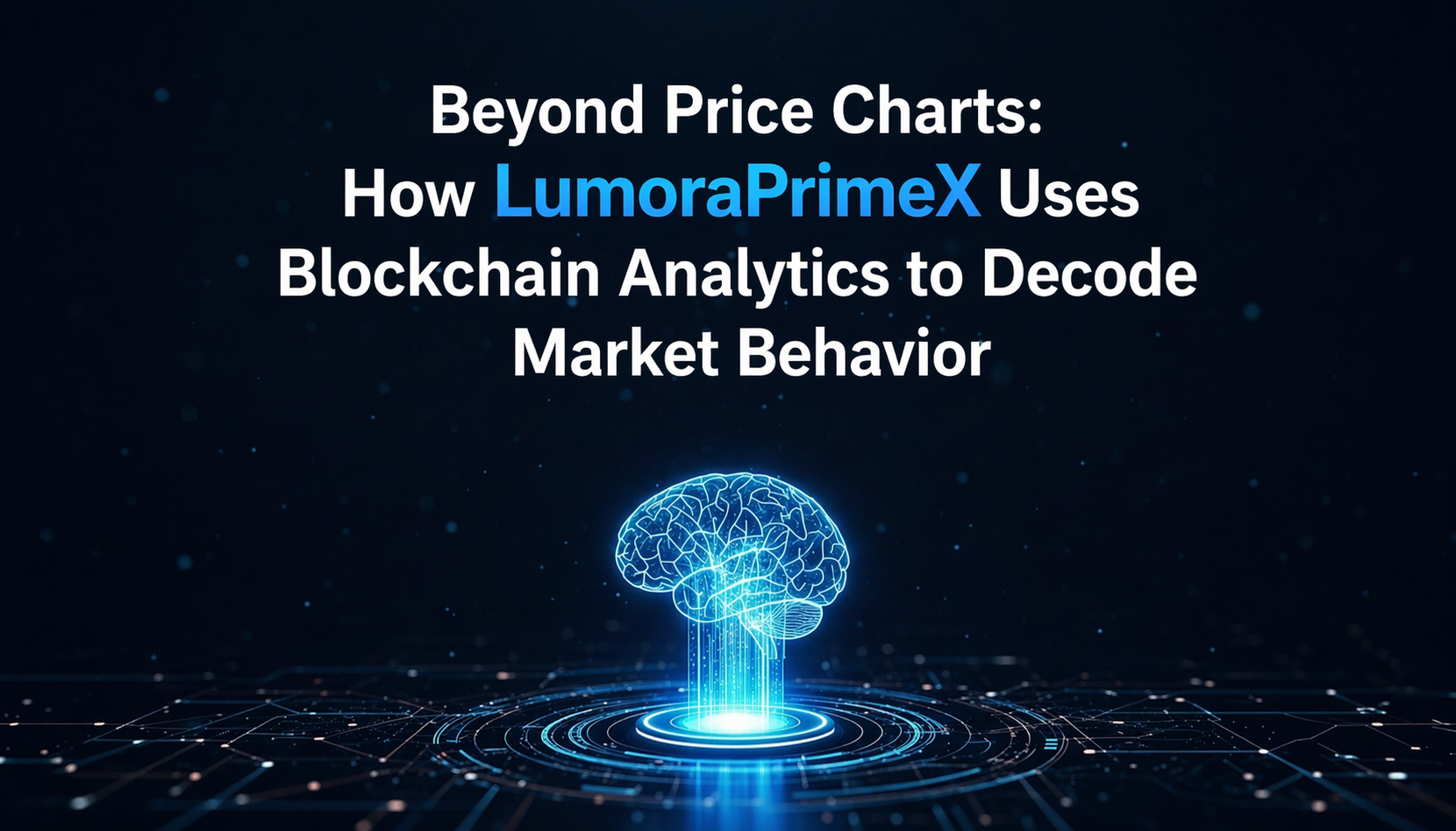 Beyond Price Charts: How LumoraPrimeX Uses Blockchain Analytics to Decode Market Behavior